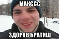 макссс здоров братиш