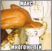 макс много не пей