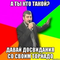 а ты кто такой? давай досвидания со своим торнадо