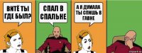 витё ты где был? спал в спальне а я думала ты спишь в гавне