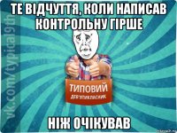 те відчуття, коли написав контрольну гірше ніж очікував