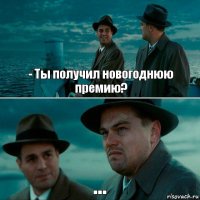 - Ты получил новогоднюю премию? ...