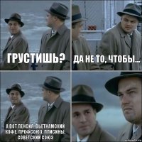 Грустишь? Да не то, чтобы... А вот пенсия, вьетнамский кофе, профсоюз, плисины, советский союз 