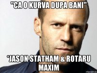 "ca o kurva dupa bani" *jason statham & rotaru maxim