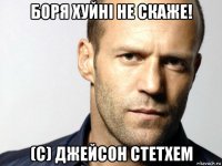 боря хуйні не скаже! (с) джейсон стетхем