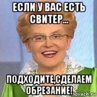 если у вас есть свитер... подходите,сделаем обрезание!