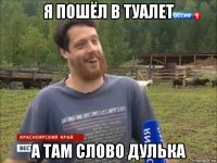 я пошёл в туалет а там слово дулька