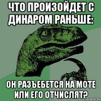 что произойдет с динаром раньше: он разъебется на моте или его отчислят?