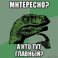 мнтересно? а кто тут главный?