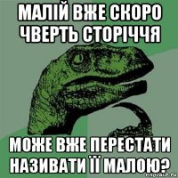 малій вже скоро чверть сторіччя може вже перестати називати її малою?