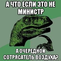 а что если это не министр а очередной сотрясатель воздуха?