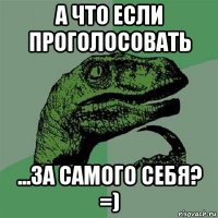 а что если проголосовать ...за самого себя? =)