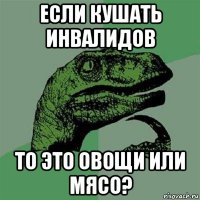 если кушать инвалидов то это овощи или мясо?