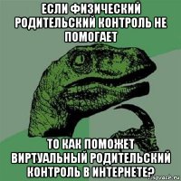 если физический родительский контроль не помогает то как поможет виртуальный родительский контроль в интернете?