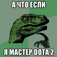 а что если я мастер dota 2