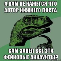 а вам не кажется что автор нижнего поста сам завел все эти фейковые аккаунты?