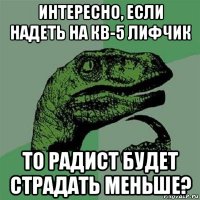 интересно, если надеть на кв-5 лифчик то радист будет страдать меньше?