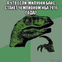 а что если, милуоки бакс станет чемпионом нба 2015 года? 