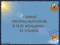 Самый прекрасный изгиб в теле женщины - ее улыбка.