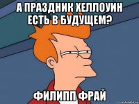 а праздник хеллоуин есть в будущем? филипп фрай