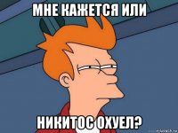 мне кажется или никитос охуел?