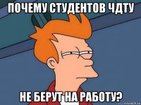 почему студентов чдту не берут на работу?