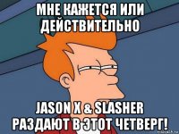 мне кажется или действительно jason x & slasher раздают в этот четверг!