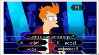 с чего начинается утро? кофе! кофе! кофе! кофеееее!!!