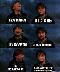 нууу мааам отстань ну куууупи отвали говорю ну пожалуйста да на фига тебе этот сипоратор сдался?