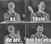 es Tikoin de ari ban bacarta