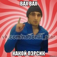 вах вах какой пэрсик