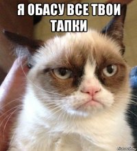 я обасу все твои тапки 