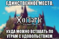 единственное место, куда можно вставать по утрам с удовольствием