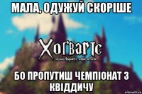 мала, одужуй скоріше бо пропутиш чемпіонат з квіддичу