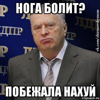 нога болит? побежала нахуй