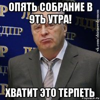 опять собрание в 9ть утра! хватит это терпеть