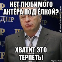 нет любимого актёра под ёлкой? хватит это терпеть!