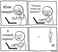 Юля пишит " Почему опять не пришел? " Я плохой парень? ..