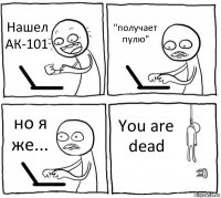 Нашел АК-101 "получает пулю" но я же... You are dead