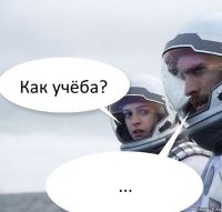 Как учёба? ...