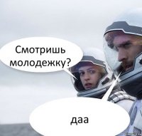 Смотришь молодежку? даа