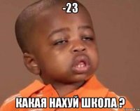 -23 какая нахуй школа ?