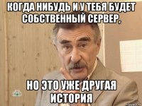 когда нибудь и у тебя будет собственный сервер, но это уже другая история