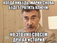 когда нибудь, марик снова будет тратить ключи, но это уже совсем другая история