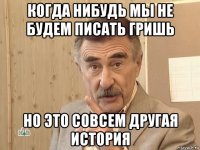 когда нибудь мы не будем писать гришь но это совсем другая история