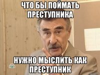 что бы поймать преступника нужно мыслить как преступник