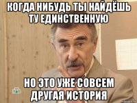 когда нибудь ты найдёшь ту единственную но это уже совсем другая история