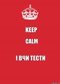 Keep calm і вчи тести