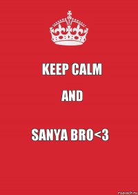 keep calm and Sanya Bro<3