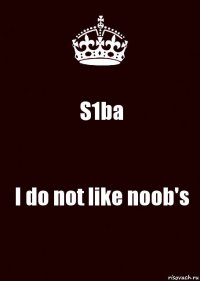 S1ba I do not like noob's